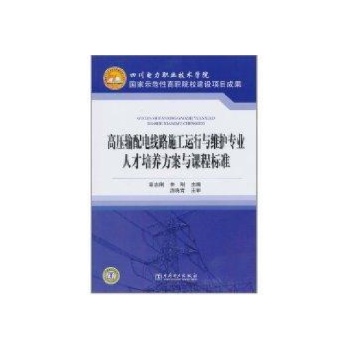 高压输配电线路施工运行与维护专业人才培养方案与课程标准/四川电力职业技术学院 国家示范性高职院校建设项目成果 